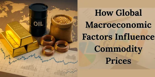 image for article How Global Macroeconomic Factors Influence Commodity Prices