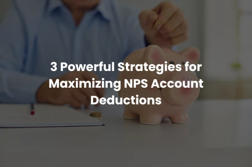 image for article 3 Powerful Strategies for Maximizing NPS Account Deductions