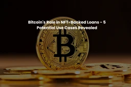 image for article Bitcoin's Role in NFT-Backed Loans - 5 Potential Use Cases Revealed