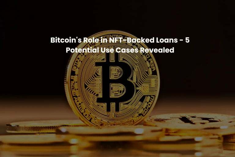 Bitcoin&#039;s Role in NFT-Backed Loans - 5 Potential Use Cases Revealed